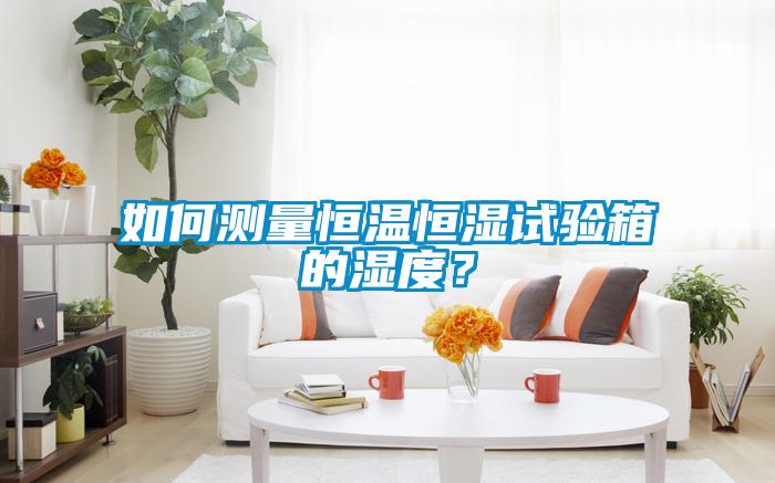 如何測量恒溫恒濕試驗箱的濕度？