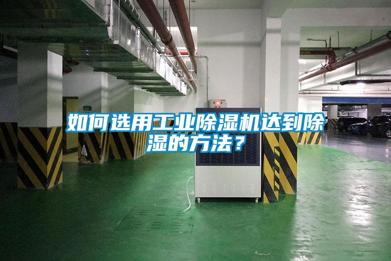 如何選用工業(yè)除濕機達到除濕的方法？