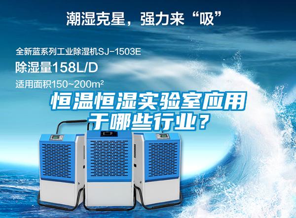 恒溫恒濕實(shí)驗(yàn)室應(yīng)用于哪些行業(yè)？
