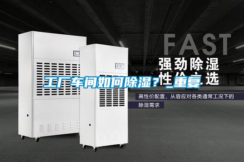 工廠車間如何除濕？_重復(fù)