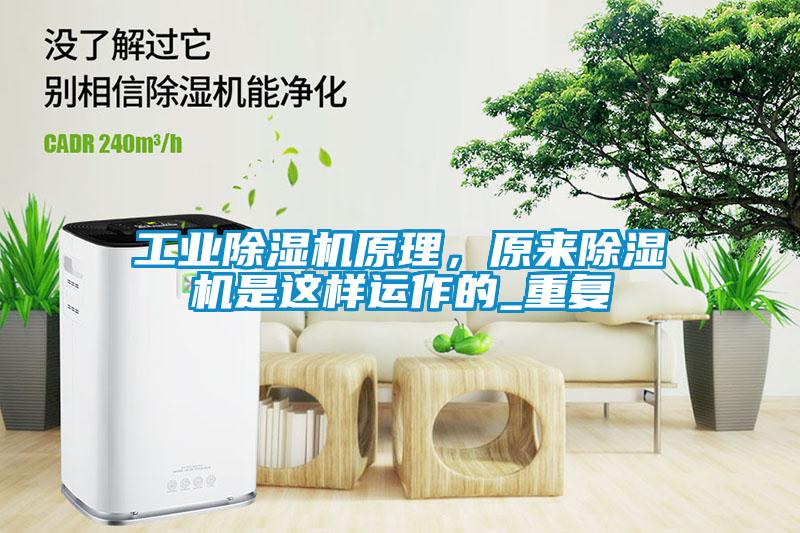 工業(yè)除濕機(jī)原理，原來除濕機(jī)是這樣運(yùn)作的_重復(fù)