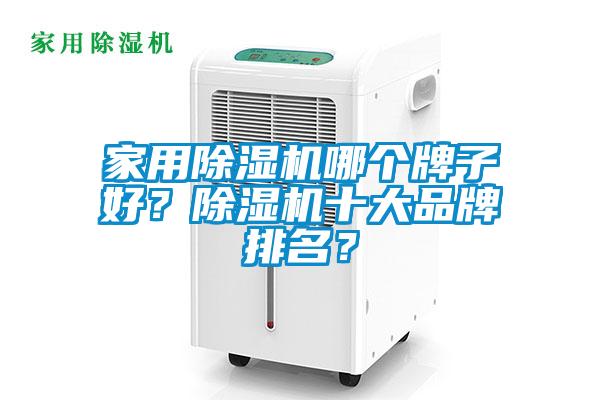 家用除濕機(jī)哪個(gè)牌子好？除濕機(jī)十大品牌排名？