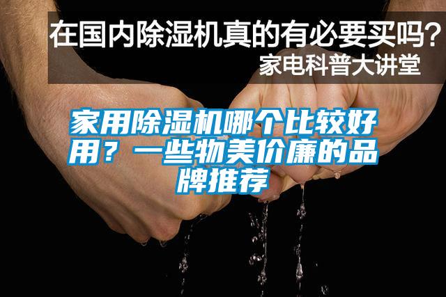 家用除濕機(jī)哪個(gè)比較好用？一些物美價(jià)廉的品牌推薦