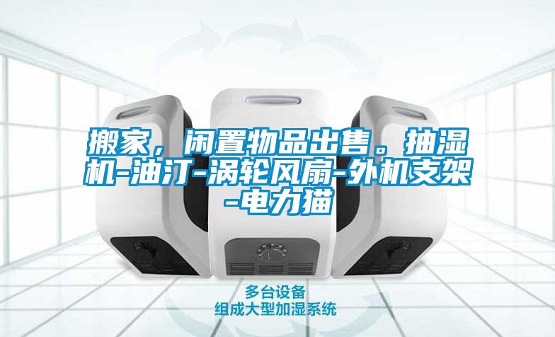 搬家，閑置物品出售。抽濕機(jī)-油汀-渦輪風(fēng)扇-外機(jī)支架-電力貓