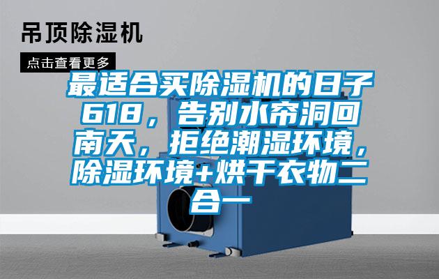 最適合買(mǎi)除濕機(jī)的日子618，告別水簾洞回南天，拒絕潮濕環(huán)境，除濕環(huán)境+烘干衣物二合一