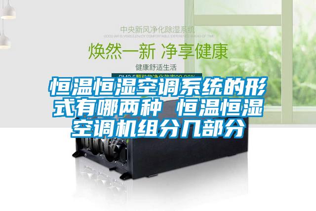恒溫恒濕空調系統(tǒng)的形式有哪兩種 恒溫恒濕空調機組分幾部分