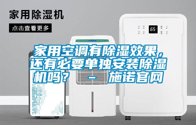 家用空調(diào)有除濕效果，還有必要單獨(dú)安裝除濕機(jī)嗎？ – 施諾官網(wǎng)