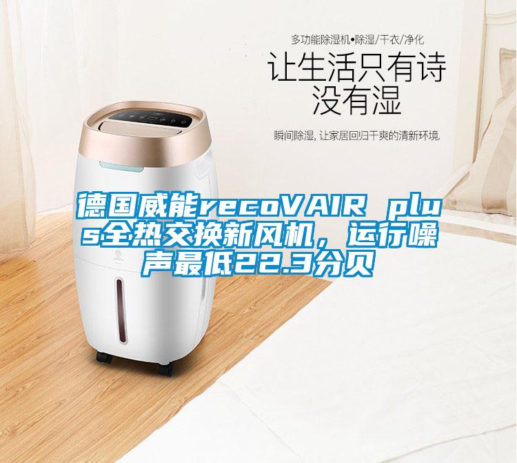 德國威能recoVAIR plus全熱交換新風(fēng)機(jī)，運(yùn)行噪聲最低22.3分貝