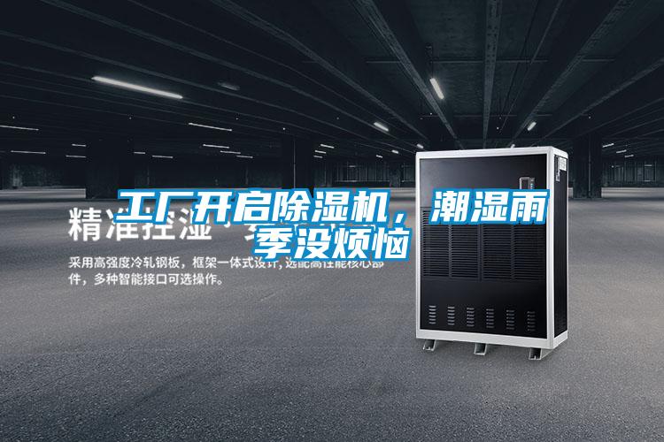 工廠開啟除濕機(jī)，潮濕雨季沒煩惱