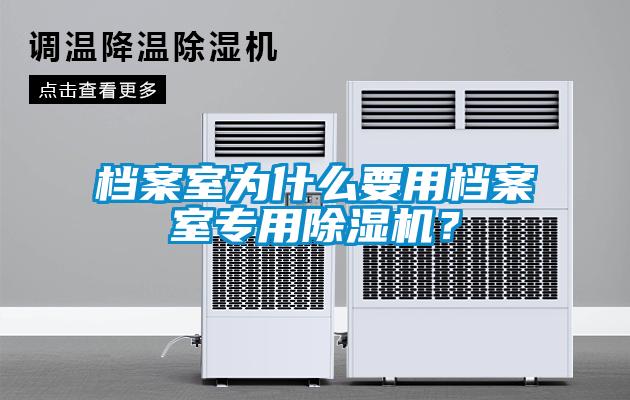 檔案室為什么要用檔案室專用除濕機(jī)？
