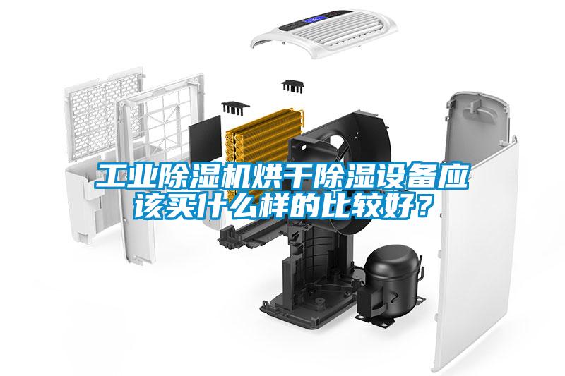 工業(yè)除濕機烘干除濕設(shè)備應(yīng)該買什么樣的比較好？