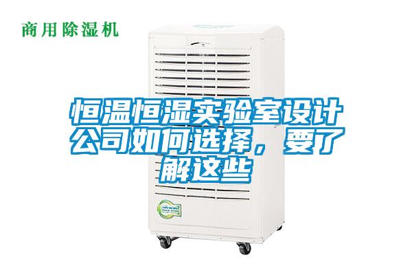 恒溫恒濕實(shí)驗(yàn)室設(shè)計公司如何選擇，要了解這些