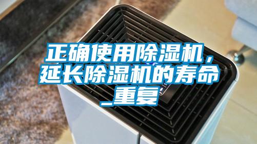 正確使用除濕機，延長除濕機的壽命_重復(fù)