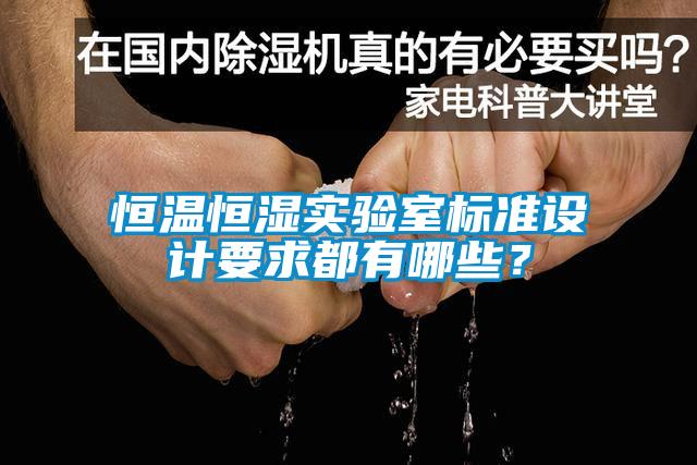 恒溫恒濕實(shí)驗(yàn)室標(biāo)準(zhǔn)設(shè)計(jì)要求都有哪些？