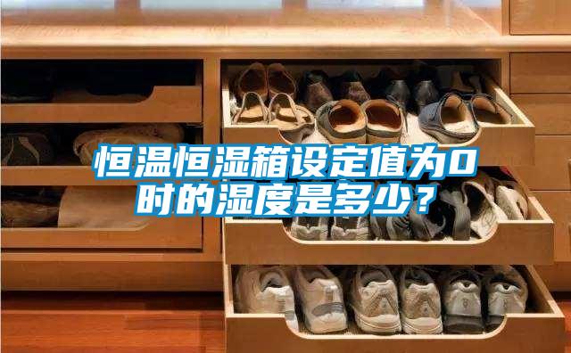 恒溫恒濕箱設(shè)定值為0℃時的濕度是多少？