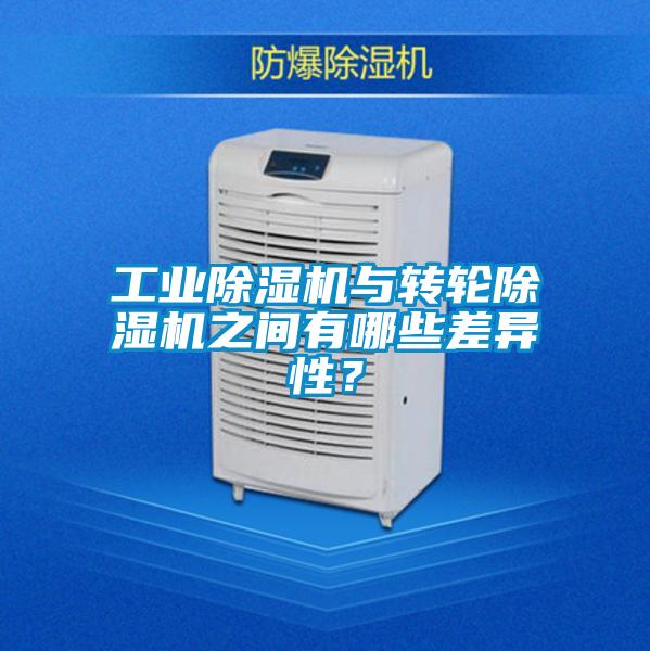 工業(yè)除濕機(jī)與轉(zhuǎn)輪除濕機(jī)之間有哪些差異性？