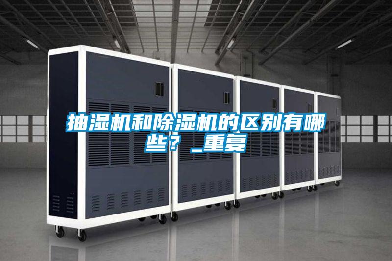 抽濕機(jī)和除濕機(jī)的區(qū)別有哪些？_重復(fù)