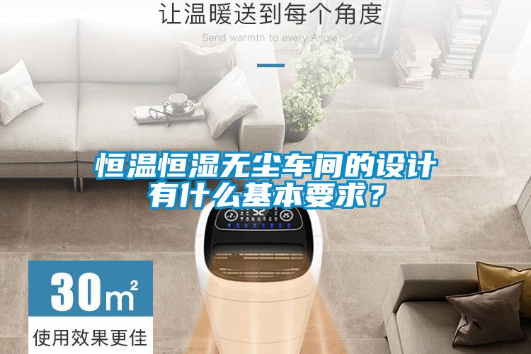 恒溫恒濕無塵車間的設(shè)計有什么基本要求？