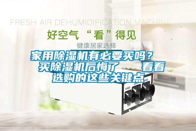 家用除濕機(jī)有必要買嗎？  買除濕機(jī)后悔了   看看選購的這些關(guān)鍵點