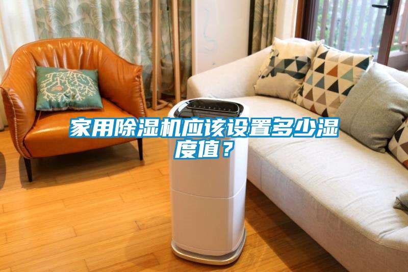 家用除濕機(jī)應(yīng)該設(shè)置多少濕度值？