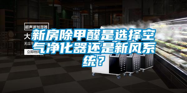 新房除甲醛是選擇空氣凈化器還是新風(fēng)系統(tǒng)？