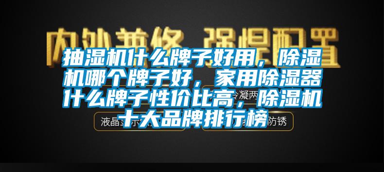 抽濕機什么牌子好用，除濕機哪個牌子好，家用除濕器什么牌子性價比高，除濕機十大品牌排行榜