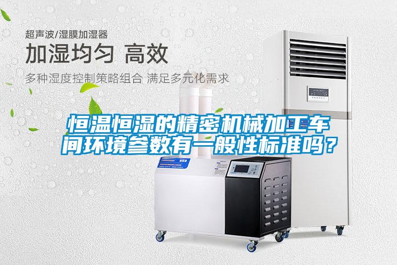 恒溫恒濕的精密機械加工車間環(huán)境參數(shù)有一般性標準嗎？
