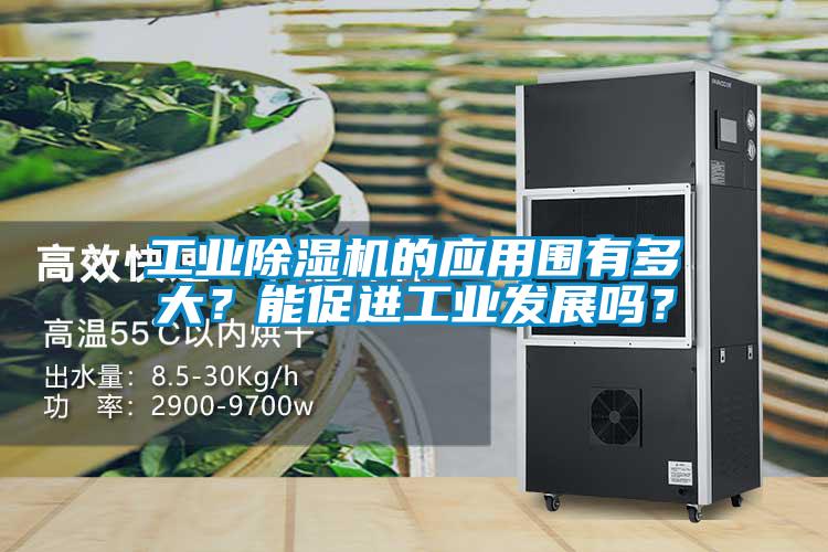 工業(yè)除濕機(jī)的應(yīng)用圍有多大？能促進(jìn)工業(yè)發(fā)展嗎？