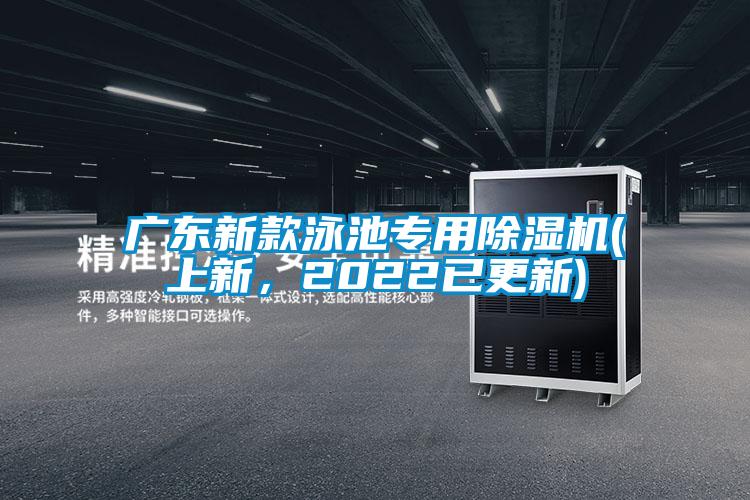 廣東新款泳池專用除濕機(jī)(上新，2022已更新)