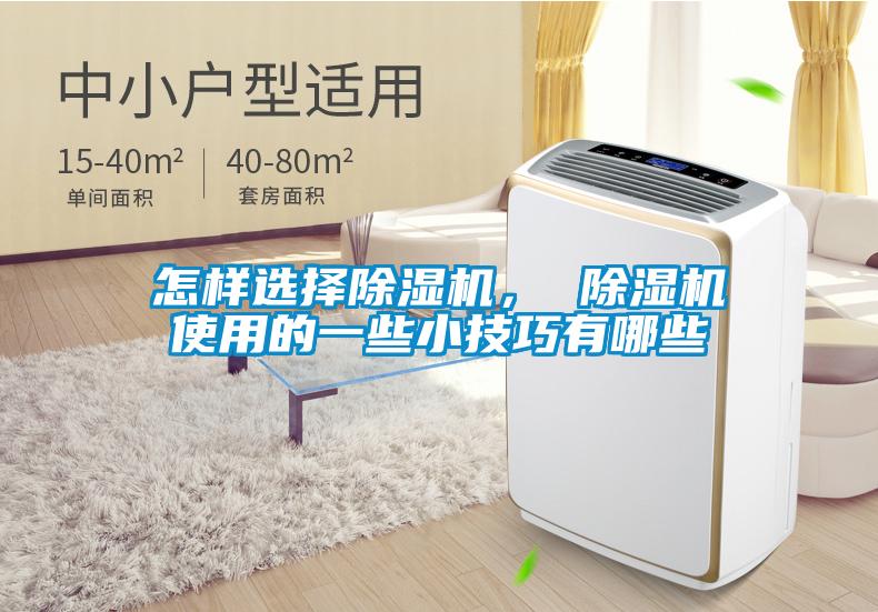 怎樣選擇除濕機(jī)， 除濕機(jī)使用的一些小技巧有哪些