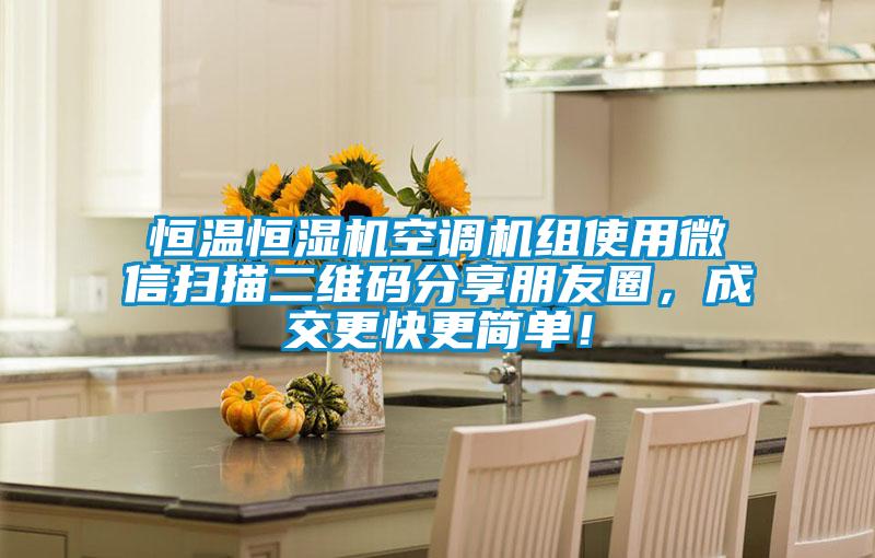 恒溫恒濕機(jī)空調(diào)機(jī)組使用微信掃描二維碼分享朋友圈，成交更快更簡單！