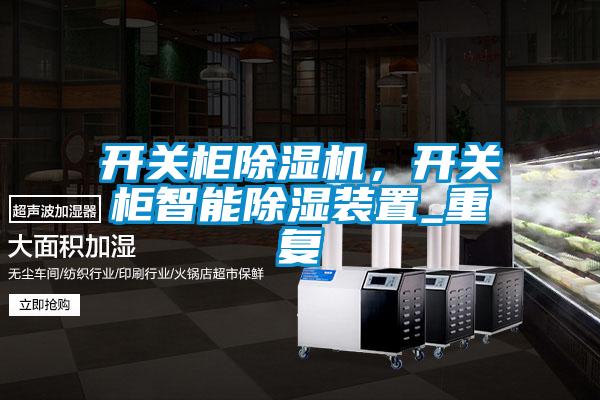 開(kāi)關(guān)柜除濕機(jī)，開(kāi)關(guān)柜智能除濕裝置_重復(fù)