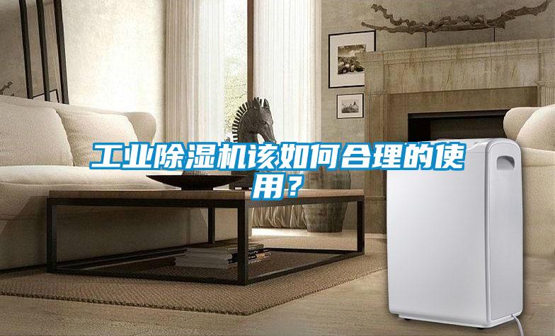 工業(yè)除濕機該如何合理的使用？