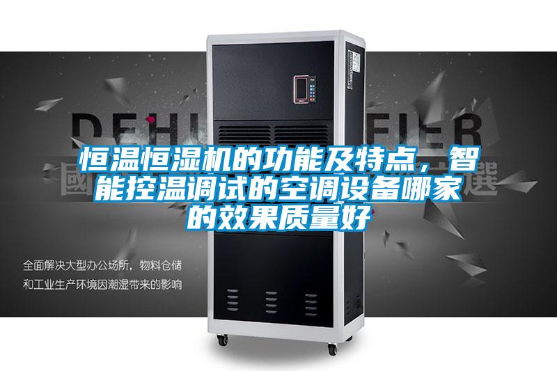 恒溫恒濕機的功能及特點，智能控溫調(diào)試的空調(diào)設(shè)備哪家的效果質(zhì)量好
