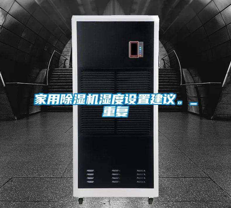 家用除濕機濕度設(shè)置建議。_重復(fù)