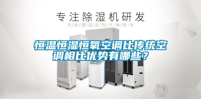恒溫恒濕恒氧空調(diào)比傳統(tǒng)空調(diào)相比優(yōu)勢有哪些？