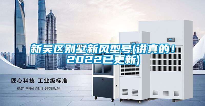 新吳區(qū)別墅新風(fēng)型號(講真的！2022已更新)