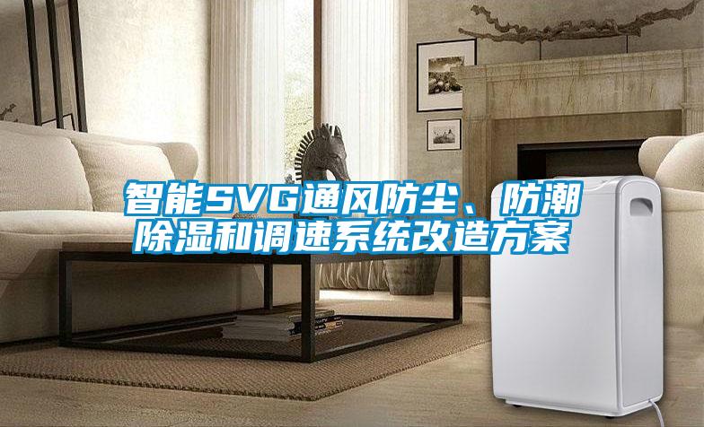 智能SVG通風(fēng)防塵、防潮除濕和調(diào)速系統(tǒng)改造方案