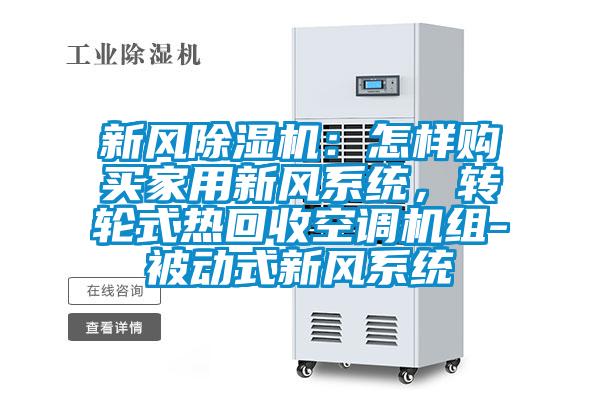 新風除濕機：怎樣購買家用新風系統(tǒng)，轉輪式熱回收空調機組-被動式新風系統(tǒng)