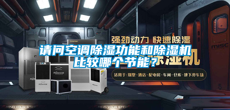 請問空調(diào)除濕功能和除濕機(jī)比較哪個節(jié)能？