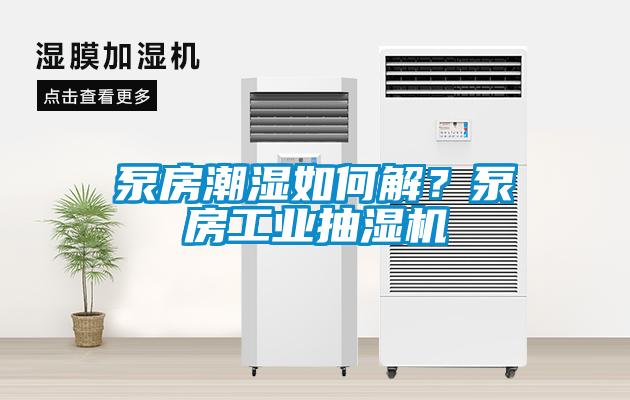 泵房潮濕如何解？泵房工業(yè)抽濕機
