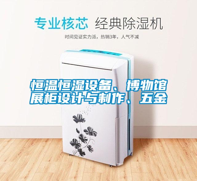 恒溫恒濕設(shè)備、博物館展柜設(shè)計(jì)與制作、五金