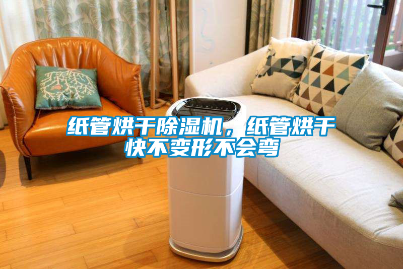紙管烘干除濕機，紙管烘干快不變形不會彎