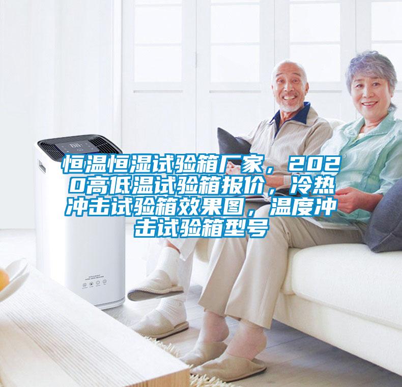 恒溫恒濕試驗箱廠家，2020高低溫試驗箱報價，冷熱沖擊試驗箱效果圖，溫度沖擊試驗箱型號