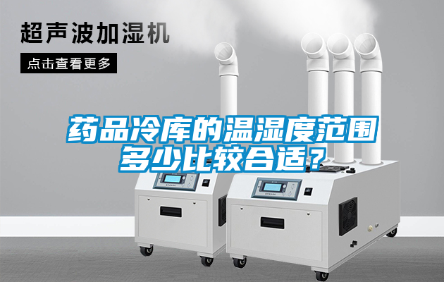 藥品冷庫的溫濕度范圍多少比較合適？