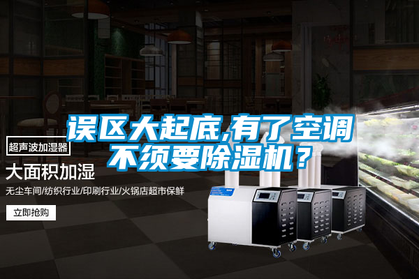 誤區(qū)大起底,有了空調不須要除濕機？