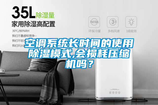空調(diào)系統(tǒng)長時間的使用除濕模式,會損耗壓縮機(jī)嗎？