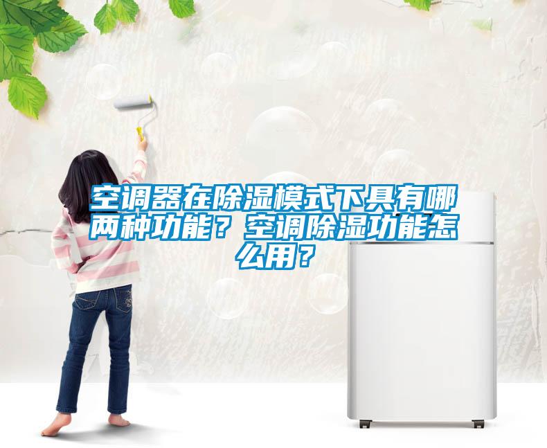 空調(diào)器在除濕模式下具有哪兩種功能？空調(diào)除濕功能怎么用？