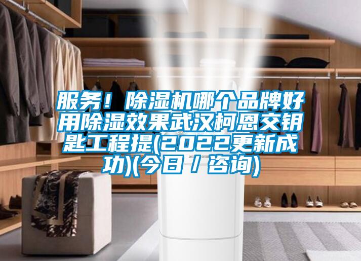 服務(wù)！除濕機哪個品牌好用除濕效果武漢柯恩交鑰匙工程提(2022更新成功)(今日／咨詢)