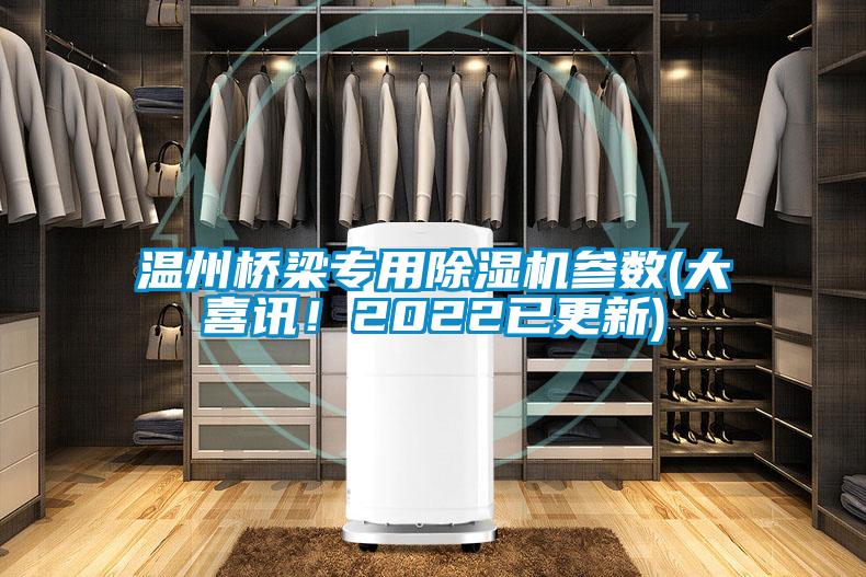溫州橋梁專用除濕機(jī)參數(shù)(大喜訊！2022已更新)